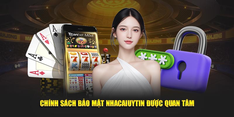 Chính sách bảo mật Nhacaiuytin được quan tâm
